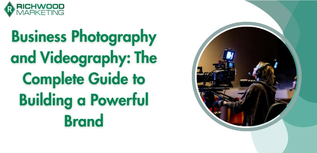Business Photography and Videography: The Complete Guide to Building a Powerful Brand | Richwood Marketing