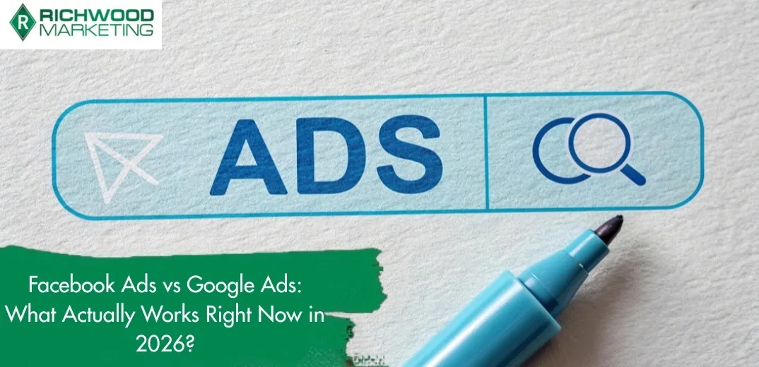 Facebook Ads vs Google Ads: What Actually Works Right Now in 2026? | Richwood Marketing