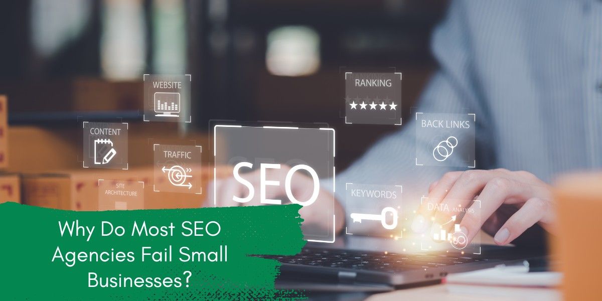 Why Do Most SEO Agencies Fail Small Businesses?